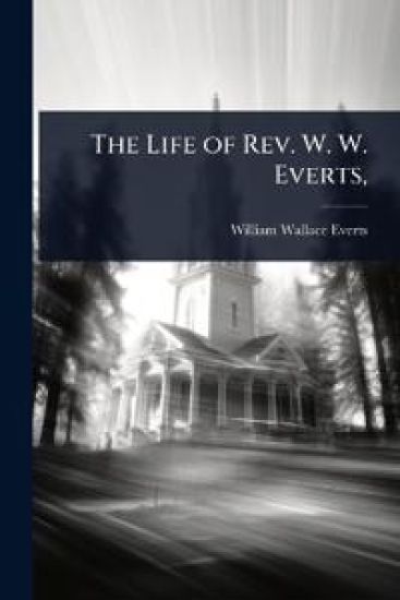 The Life of Rev. W. W. Everts,