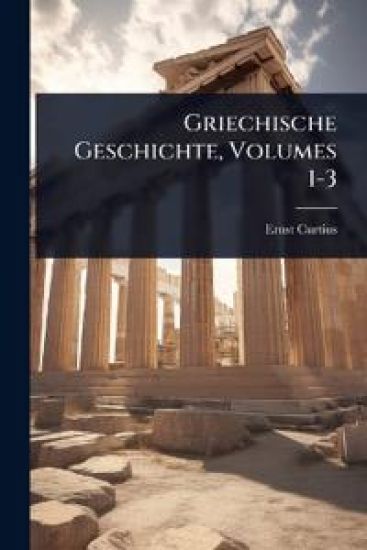 Griechische Geschichte, Volumes 1-3