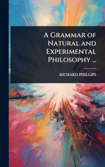 A Grammar of Natural and Experimental Philosophy ...