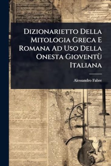 Dizionarietto Della Mitologia Greca E Romana Ad Uso Della Onesta GioventÃ¹ Italiana