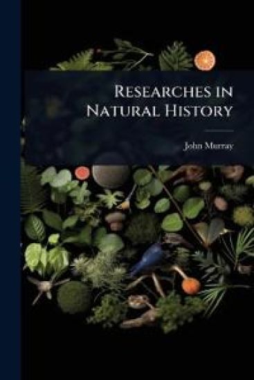 Researches in Natural History