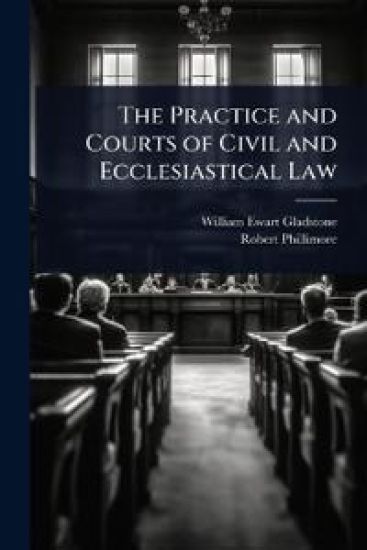 The Practice and Courts of Civil and Ecclesiastical Law