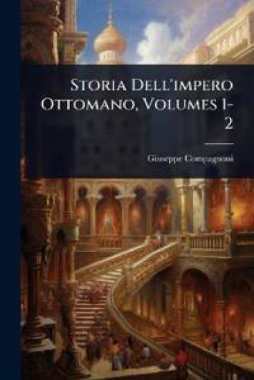 Storia Dell'impero Ottomano, Volumes 1-2