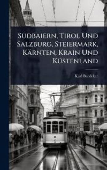 SÃ1/4dbaiern, Tirol Und Salzburg, Steiermark, Kärnten, Krain Und KÃ1/4stenland