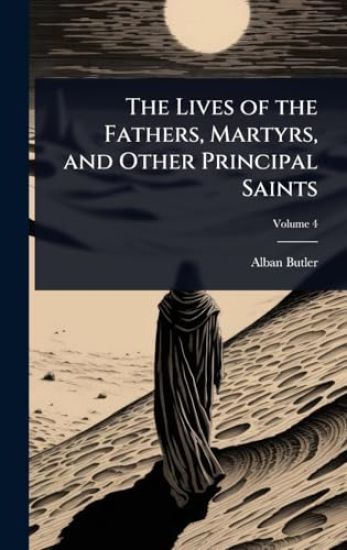 The Lives of the Fathers, Martyrs, and Other Principal Saints