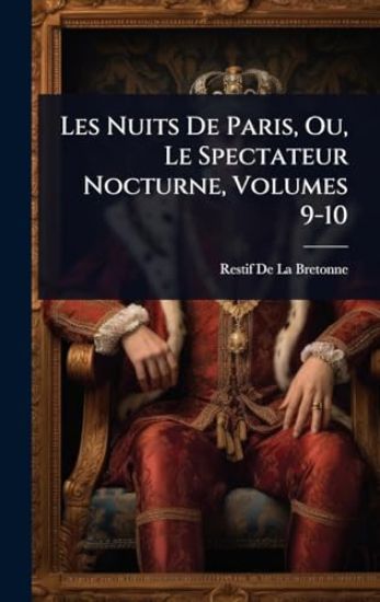 Les Nuits De Paris, Ou, Le Spectateur Nocturne, Volumes 9-10