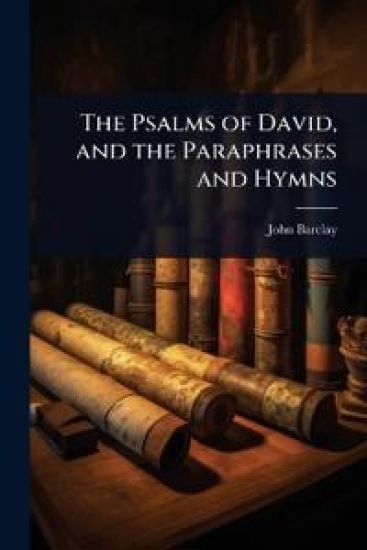 The Psalms of David, and the Paraphrases and Hymns