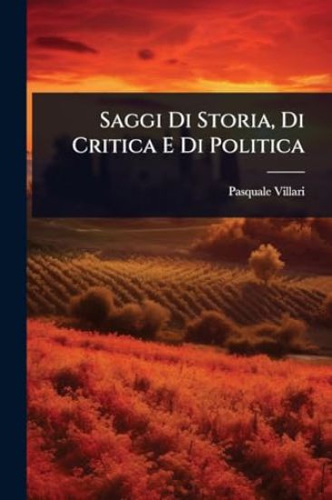 Saggi Di Storia, Di Critica E Di Politica