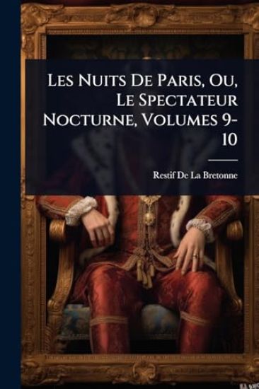 Les Nuits De Paris, Ou, Le Spectateur Nocturne, Volumes 9-10