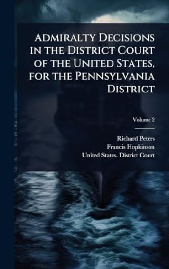 Admiralty Decisions in the District Court of the United States, for the Pennsylvania District