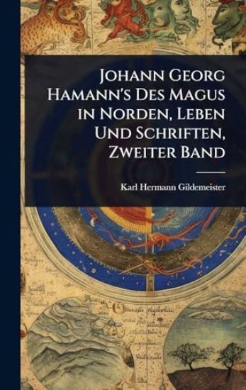 Johann Georg Hamann's Des Magus in Norden, Leben Und Schriften, Zweiter Band