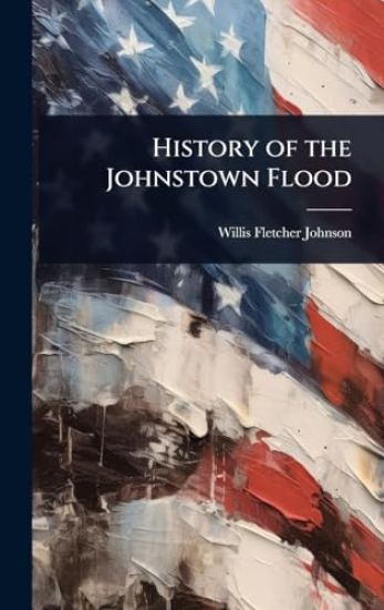 History of the Johnstown Flood
