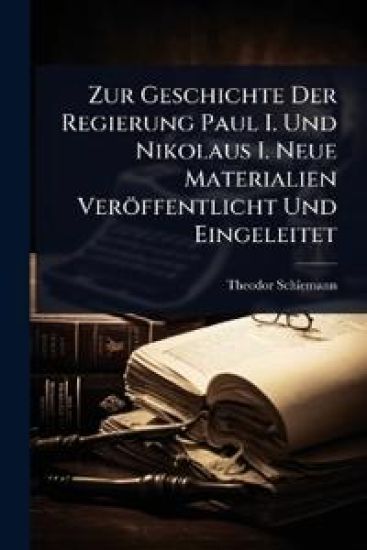 Zur Geschichte Der Regierung Paul I. Und Nikolaus I. Neue Materialien Veröffentlicht Und Eingeleitet