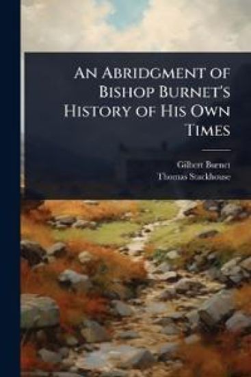 An Abridgment of Bishop Burnet's History of His Own Times