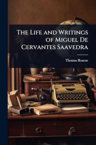 The Life and Writings of Miguel De Cervantes Saavedra – Thomas Roscoe, kirjan kansikuva