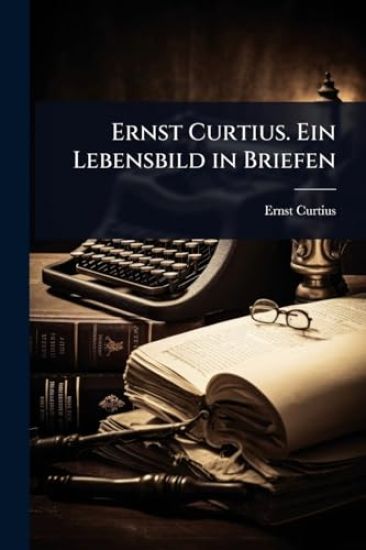Ernst Curtius. Ein Lebensbild in Briefen