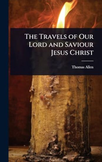 The Travels of Our Lord and Saviour Jesus Christ