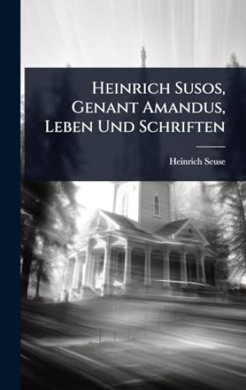 Heinrich Susos, Genant Amandus, Leben Und Schriften
