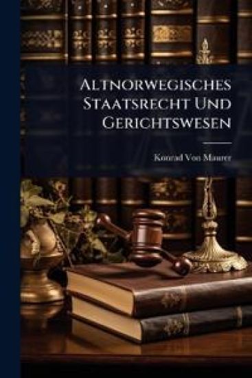 Altnorwegisches Staatsrecht Und Gerichtswesen