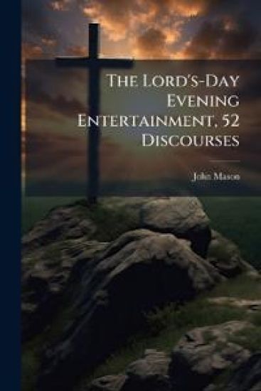 The Lord's-Day Evening Entertainment, 52 Discourses