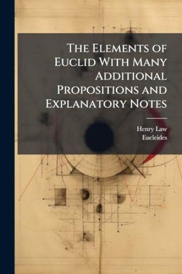 The Elements of Euclid With Many Additional Propositions and Explanatory Notes