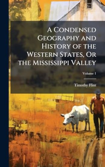 A Condensed Geography and History of the Western States, Or the Mississippi Valley