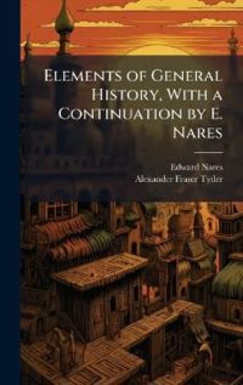 Elements of General History, With a Continuation by E. Nares
