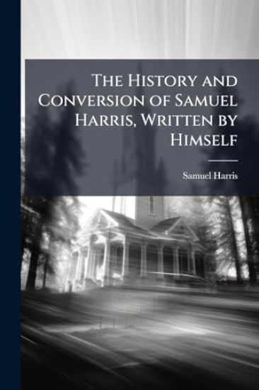 The History and Conversion of Samuel Harris, Written by Himself – Samuel Harris, kirjan kansikuva