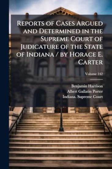 Reports of Cases Argued and Determined in the Supreme Court of Judicature of the State of Indiana / by Horace E. Carter