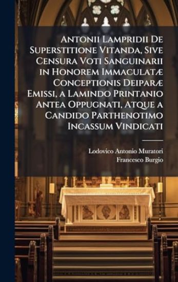 Antonii Lampridii De Superstitione Vitanda, Sive Censura Voti Sanguinarii in Honorem ImmaculatÃ] Conceptionis DeiparÃ] Emissi, a Lamindo Printanio Antea Oppugnati, Atque a Candido Parthenotimo Incassum Vindicati
