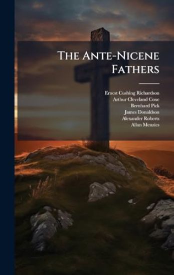 The Ante-Nicene Fathers