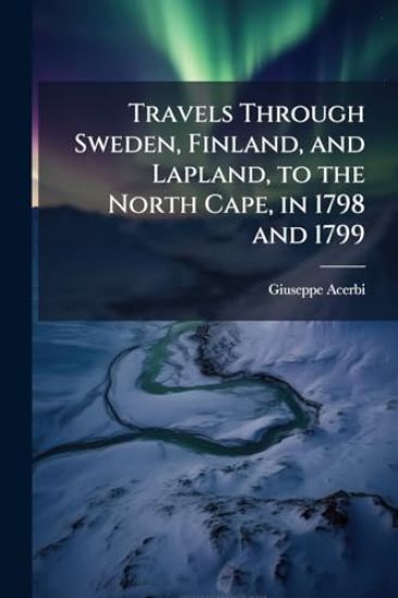 Travels Through Sweden, Finland, and Lapland, to the North Cape, in 1798 and 1799