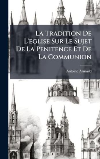 La Tradition De L'eglise Sur Le Sujet De La Penitence Et De La Communion – Antoine Arnauld, kirjan kansikuva