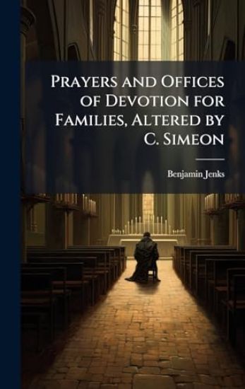 Prayers and Offices of Devotion for Families, Altered by C. Simeon