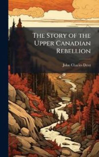 The Story of the Upper Canadian Rebellion