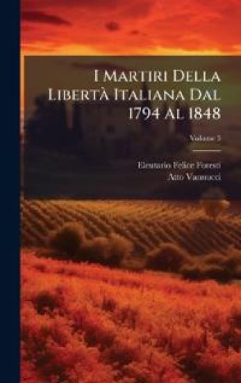 I Martiri Della LibertÃ Italiana Dal 1794 Al 1848