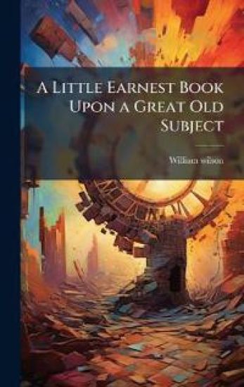 A Little Earnest Book Upon a Great Old Subject – William Wilson, kirjan kansikuva