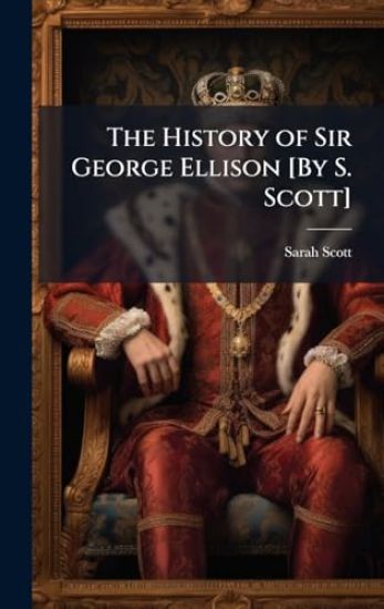 The History of Sir George Ellison [By S. Scott]