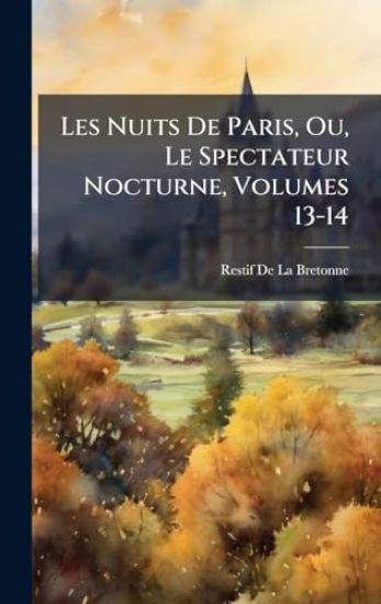 Les Nuits De Paris, Ou, Le Spectateur Nocturne, Volumes 13-14