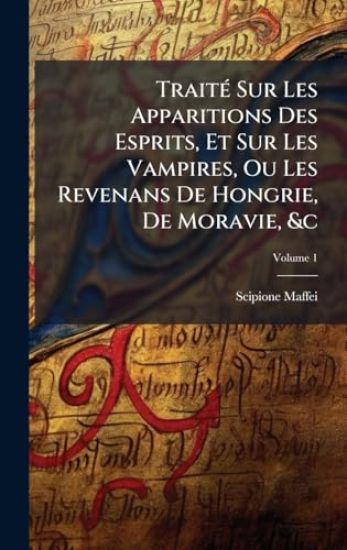 TraitÃ(c) Sur Les Apparitions Des Esprits, Et Sur Les Vampires, Ou Les Revenans De Hongrie, De Moravie, &c