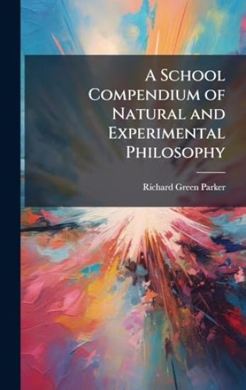 A School Compendium of Natural and Experimental Philosophy