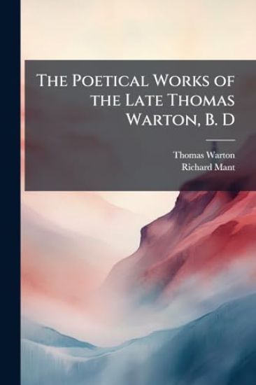 The Poetical Works of the Late Thomas Warton, B. D