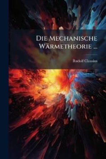 Die Mechanische Wärmetheorie ...
