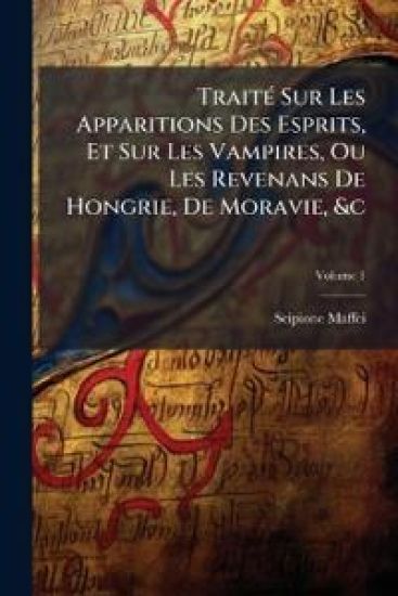 TraitÃ(c) Sur Les Apparitions Des Esprits, Et Sur Les Vampires, Ou Les Revenans De Hongrie, De Moravie, &c