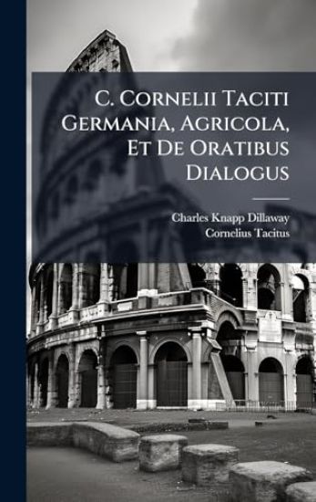 C. Cornelii Taciti Germania, Agricola, Et De Oratibus Dialogus