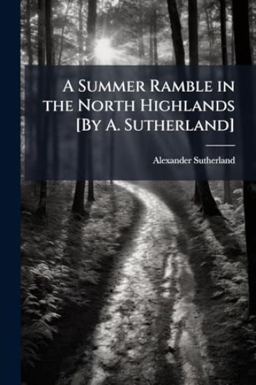 A Summer Ramble in the North Highlands [By A. Sutherland]