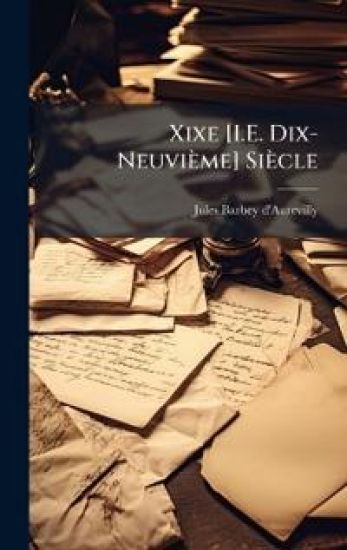 Xixe [I.E. Dix-Neuvième] Siècle – Jules Barbey D'Aurevilly, kirjan kansikuva