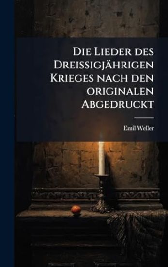 Die Lieder des Dreissigjährigen Krieges nach den originalen Abgedruckt
