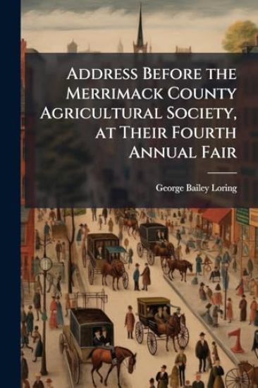 Address Before the Merrimack County Agricultural Society, at Their Fourth Annual Fair