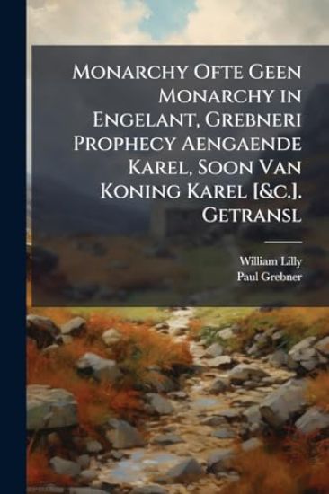 Monarchy Ofte Geen Monarchy in Engelant, Grebneri Prophecy Aengaende Karel, Soon Van Koning Karel [&c.]. Getransl